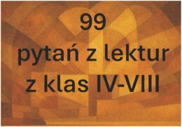 99 zadań z treści lektur z klas IV-VIII