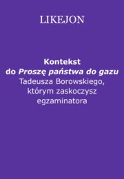 Kontekst "Proszę państwa do gazu" Tadeusza Borowskiego, którym zaskoczysz egzaminatora