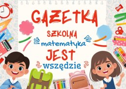 Matematyka jest wszędzie - gazetka klasowa