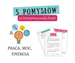 5 pomysłów na lekcje PRACA MOC ENERGIA– Doświadczenia, Nowe technologie, Sketchnotki, Życiowe zadania, Gry i zabawy. 7-8 klasa.