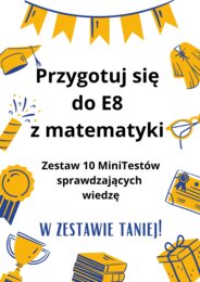Przygotuj się do E8 z matematyki - zestaw 10 MiniTestów!
