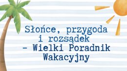 Bezpieczne wakacje - Wielki Poradnik Wakacyjny