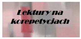 Lektury na korepetycjach - zestaw dla korepetytorów pracujących z uczniami do E8