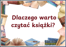 DLACZEGO WARTO CZYTAĆ KSIĄŻKI? - zalety czytania - Dzień Książki – BIBLIOTEKA - gazetka – wersja 1