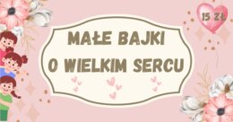 Małe bajki o wielkim sercu, zbiór 30 bajek terapeutycznych