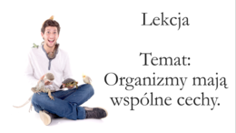 Klasa 4 - Organizmy mają wspólne cechy - prezentacja
