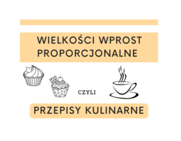 Wielkości wprost proporcjonalne czyli przepisy kulinarne klasa 7/ klasa 8