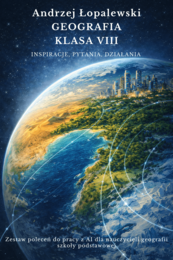 Geografia – klasa VIII. Inspiracje, pytania, działania. Zestaw poleceń do pracy z AI dla nauczycieli geografii