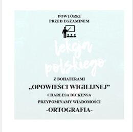 POWTÓRKI PRZED EGZAMINEM. Z BOHATERAMI "OPOWIEŚCI WIGILIJNEJ" PRZYPOMINAMY WIADOMOŚCI Z ZAKRESU ORTOGRAFII