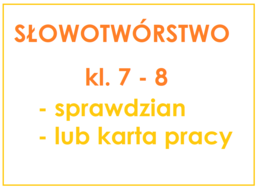 Słowotwórstwo - sprawdzian dla kl. 7 - 8