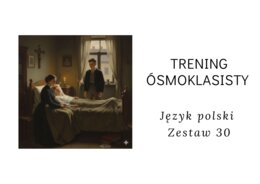 Trening ósmoklasisty -język polski. Zestaw 30