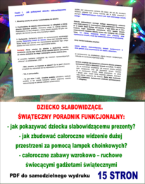 DZIECKO SŁABOWIDZĄCE. ŚWIĄTECZNY PORADNIK FUNKCJONALNY. Jak pokazywać dziecku słabowidzącemu prezenty? Jak zbudować całoroczne widzenie dużej przestrzeni za pomocą lampek choinkowych? Całoroczne zabawy wzrokowo – ruchowe świecącymi gadżetami s