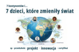 7 kontynentów i 7 dzieci, które zmieniły świat- projekt/ innowacja dla uczniów sp oraz przedszkoli