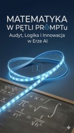 Matematyka w pętli PROMPTu — audyt, logika i innowacja w erze AI