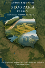 Geografia – klasa V. Inspiracje, pytania, działania. Zestaw poleceń do pracy z AI dla nauczycieli geografii