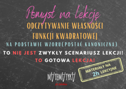 Pomysł na lekcję. Odczytywanie własności FUNKCJI KWADRATOWEJ na podstawie wzoru w postaci ogólnej i kanonicznej