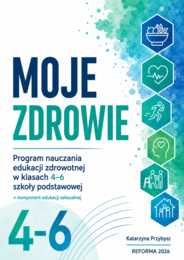 MOJE ZDROWIE Program nauczania przedmiotu edukacja zdrowotna dla klas 4-6 szkoły podstawowej, z komponentem zdrowie seksualne + zasady oceniania.