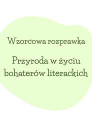 Rozprawka dotycząca roli PRZYRODY! Do wydruku i pracy na lekcji. HIT! Trening przed egzaminem!