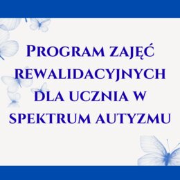 Program zajęć rewalidacyjnych dla ucznia w spektrum autyzmu.