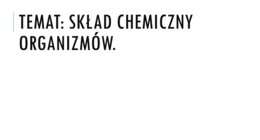 Prezentacja - Skład chemiczny organizmów.