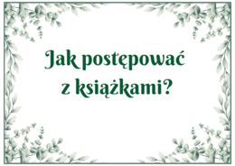 Jak postępować z książkami - BIBLIOTEKA - gazetka - wersja 1