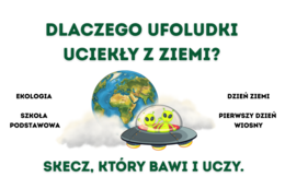 Dlaczego ufoludki uciekły z Ziemi? Skecz, który bawi i uczy.- Dzień Ziemi, Pierwszy Dzień Wiosny, Ekologia