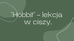 "Hobbit" - lekcja w ciszy