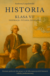 Historia – klasa VII. Inspiracje, pytania, działania. Zestaw poleceń do pracy z AI dla nauczycieli historii szkoły podstawowej