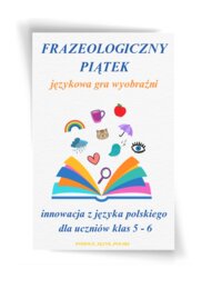 Frazeologiczny piątek - innowacja/projekt dla kl. 5-6 (wersja do edycji) około 100 stron