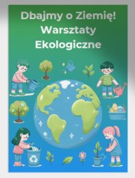 Warsztaty ekologiczne. Jak segregować śmieci? Jak oszczędzać wodę? Jak chronić zwierzęta?