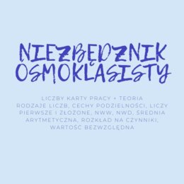 NIEZBĘDNIK ÓSMOKLASISTY - LICZBY - TEORIA + KARTY PRACY