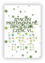 ZNACZKI PRZEDSZKOLNE. DINOZAURY. CZĘŚĆ VI