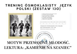 Trening ósmoklasisty – język polski (zestaw 130). Motyw przewodni: MŁODOŚĆ. Lektura: „Kamienie na szaniec”