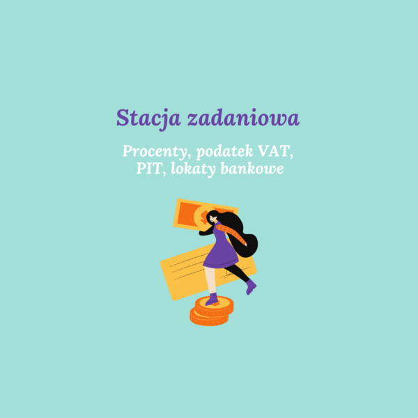 Stacja zadaniowa - procenty, podatek VAT, PIT, lokaty bankowe