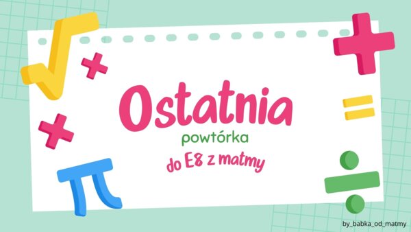 Ostatnia powtórka do E8 z matmy!