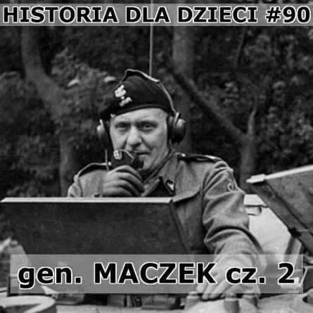 Odc. 90 - gen Maczek cz. 2