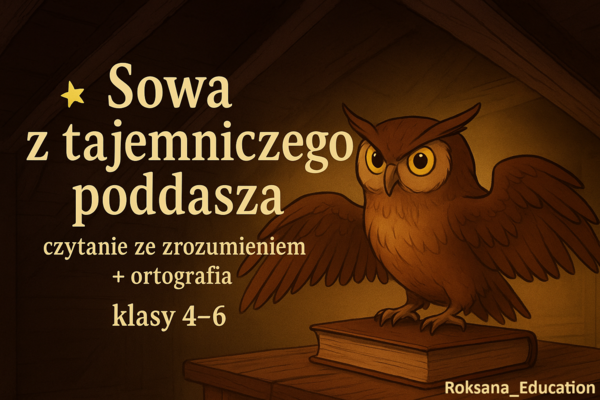 🦉 „Sowa z tajemniczego poddasza” – karty pracy do czytania ze zrozumieniem i ortografii (klasy 4–6)