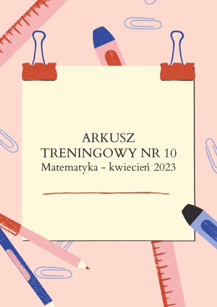 EGZAMIN ÓSMOKLASISTY MATEMATYKA – ARKUSZ TRENINGOWY NR 10 MATEMATYKA