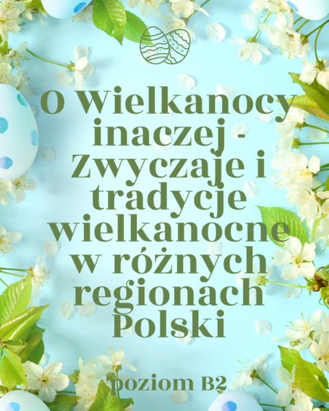 O Wielkanocy inaczej - Zwyczaje i tradycje wielkanocne w różnych regionach Polski
