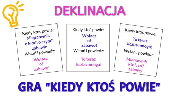 Odmiana przez przypadki - zabawa „Kiedy ktoś powie…”. Deklinacja.