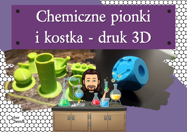 Klasa 7 i 8. Chemia i informatyka. Chemiczne pionki i kostka do gry – druk 3D