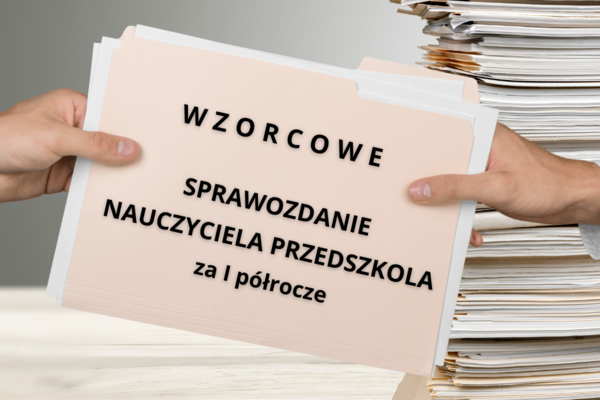 Sprawozdanie nauczyciela przedszkola z pracy dydaktyczno-wychowawczo-opiekuńczej za I półrocze