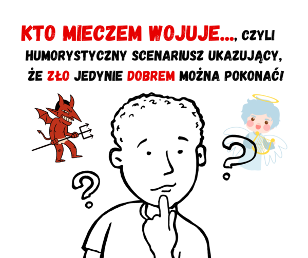 Kto mieczem wojuje..., czyli humorystyczny scenariusz ukazujący, że zło jedynie dobrem można pokonać!