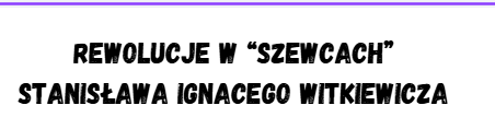 Szewcy. Rewolucje w "Szewcach" Stanisława Ignacego Witkiewicza