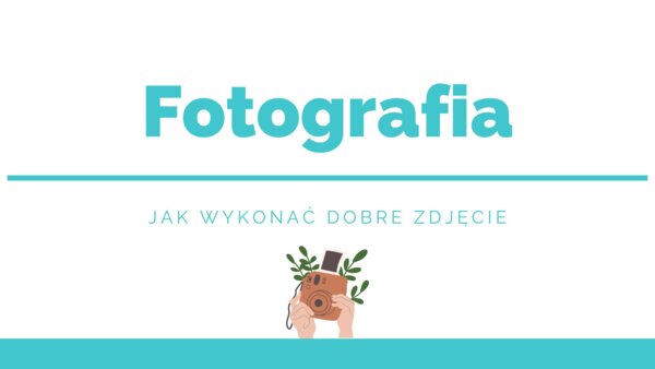 Fotografia - Jak wykonać dobre zdjęcie