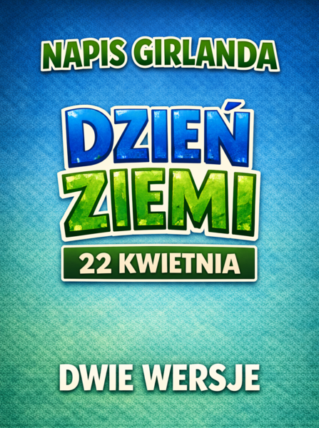 DZIEŃ ZIEMI 22 KWIETNIA- napis do druku (2 wersje); girlanda; dekoracja, gazetka