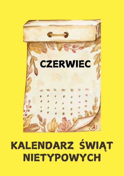 CZERWIEC- KALENDARZ ŚWIĄT NIETYPOWYCH
