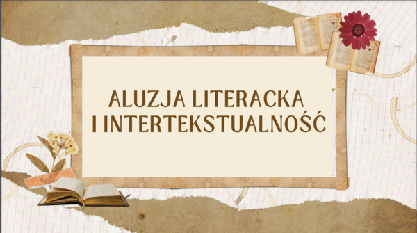 Prezentacja multimedialna z zadaniami do dyskusji - ALUZJA LITERACKA I INTERTEKSTUALNOŚĆ