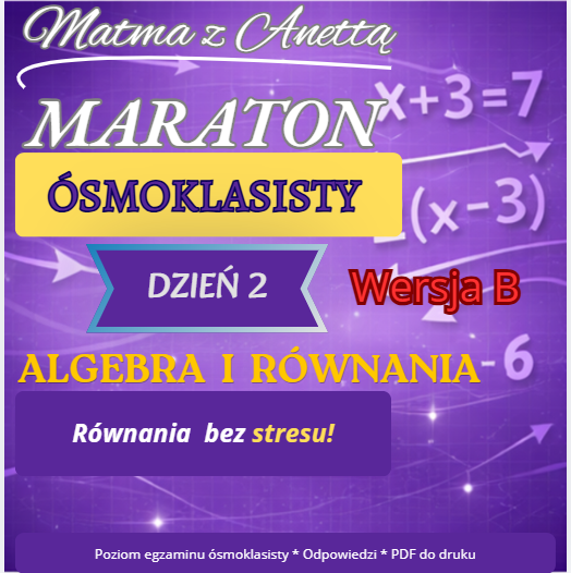 Maraton ósmoklasisty - Dzień 2 - Algebra i równania  - Wersja B + odpowiedzi