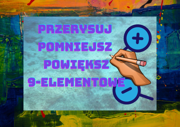 Przerysuj - pomniejsz - powiększ: 9-elementów